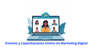 La Importancia de Participar en Eventos y Capacitaciones Online en Marketing Digital